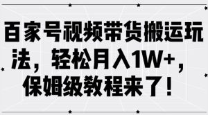 百家号视频带货搬运玩法,轻松月入1W+,保姆级教程来了【揭秘】-闪越社