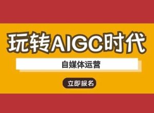 玩转AIGC时代-自媒体运营ai教程-闪越社
