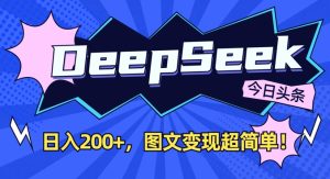 DeepSeek做今日头条图文,每天收益2张,图文变现超简单-闪越社