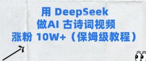 用Deepseek做AI古诗词视频涨粉10W+(保姆级教程)-闪越社