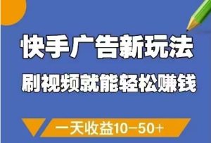 快手广告新玩法,刷视频就能轻松挣钱,一天收益10-50+-闪越社