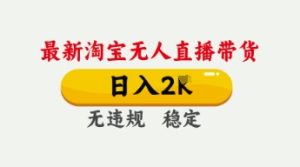 4月最新淘宝无人直播带货,日入数张,不违规不封号,独家技术,操作简单【揭秘】-闪越社