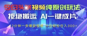 今日头条视频纯原创玩法,拒绝搬运,AI一键成片, 2分钟一条爆款视频,小白也能轻松日入3张+【揭秘】-闪越社