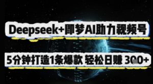 Deepseek+即梦AI助力视频号,5 分钟打造 1 条爆款,轻松日入3张+-闪越社