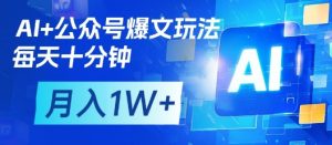 AI+公众号爆文玩法,每天十分钟,批量矩阵操作,月入1W+-闪越社