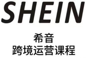 SHEIN希音全流程运营实战课,适合全托管与半托管模式卖家全面提升运营能力-闪越社