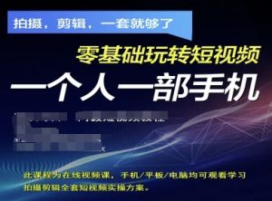拍摄剪辑全套短视频实操方案，拍摄，剪辑，一套就够了，零基础玩转短视频一个人一部手机-闪越社