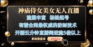 神庙侍女美女无人直播，轻松起号，有着全网最权威的防封技术，单场撸音浪1k+-闪越社