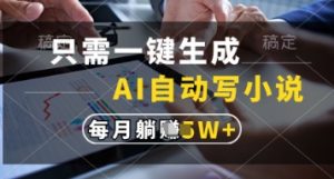 只需一键生成，AI自动写小说，实现躺着也能写作，每月收益过1w【揭秘】-闪越社