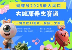 蝴蝶号器官养生赛道+豆包，AI快速产出爆款视频，起号快，带货超级猛，日入四位数-闪越社