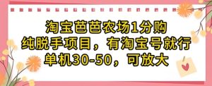淘宝芭芭农场1分购纯脱手项目，有淘宝号就行单机30-50，可放大-闪越社