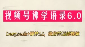 视频号佛学禅语6.0，用Deepseek+即梦ai，做纯原创视频，新手小白，也能月入1W+-闪越社