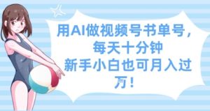 用AI做视频号书单号，每天十分钟，新手小白也可月入过W-闪越社