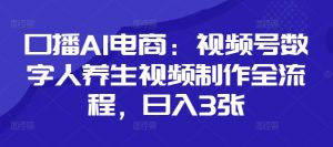 口播AI电商：视频号数字人养生视频制作全流程，日入3张-闪越社