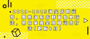 2023-2025淘宝店群运营,聚焦淘系店群高客单玩法,帮你掌握全周期运营打法(更新4月)-闪越社