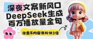 深夜文案新风口:DeepSeek生成百万播放量金句,治愈系内容涨粉快3倍-闪越社