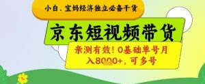 小白宝妈经济独立必备干货,京东短视频带货,亲测有效!0基础单号月入8k+,可多号【揭秘】-闪越社